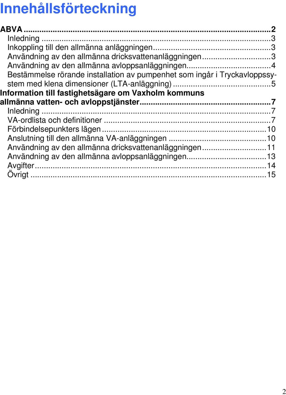 ..5 Information till fastighetsägare om Vaxholm kommuns allmänna vatten- och avloppstjänster...7 Inledning...7 VA-ordlista och definitioner...7 Förbindelsepunkters lägen.