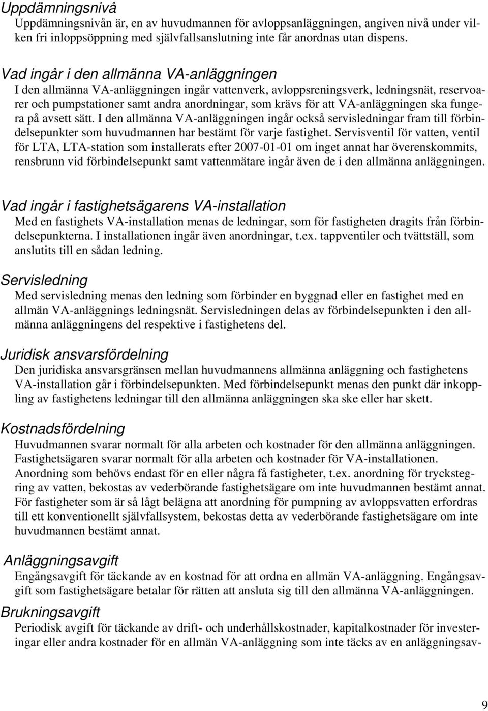 VA-anläggningen ska fungera på avsett sätt. I den allmänna VA-anläggningen ingår också servisledningar fram till förbindelsepunkter som huvudmannen har bestämt för varje fastighet.