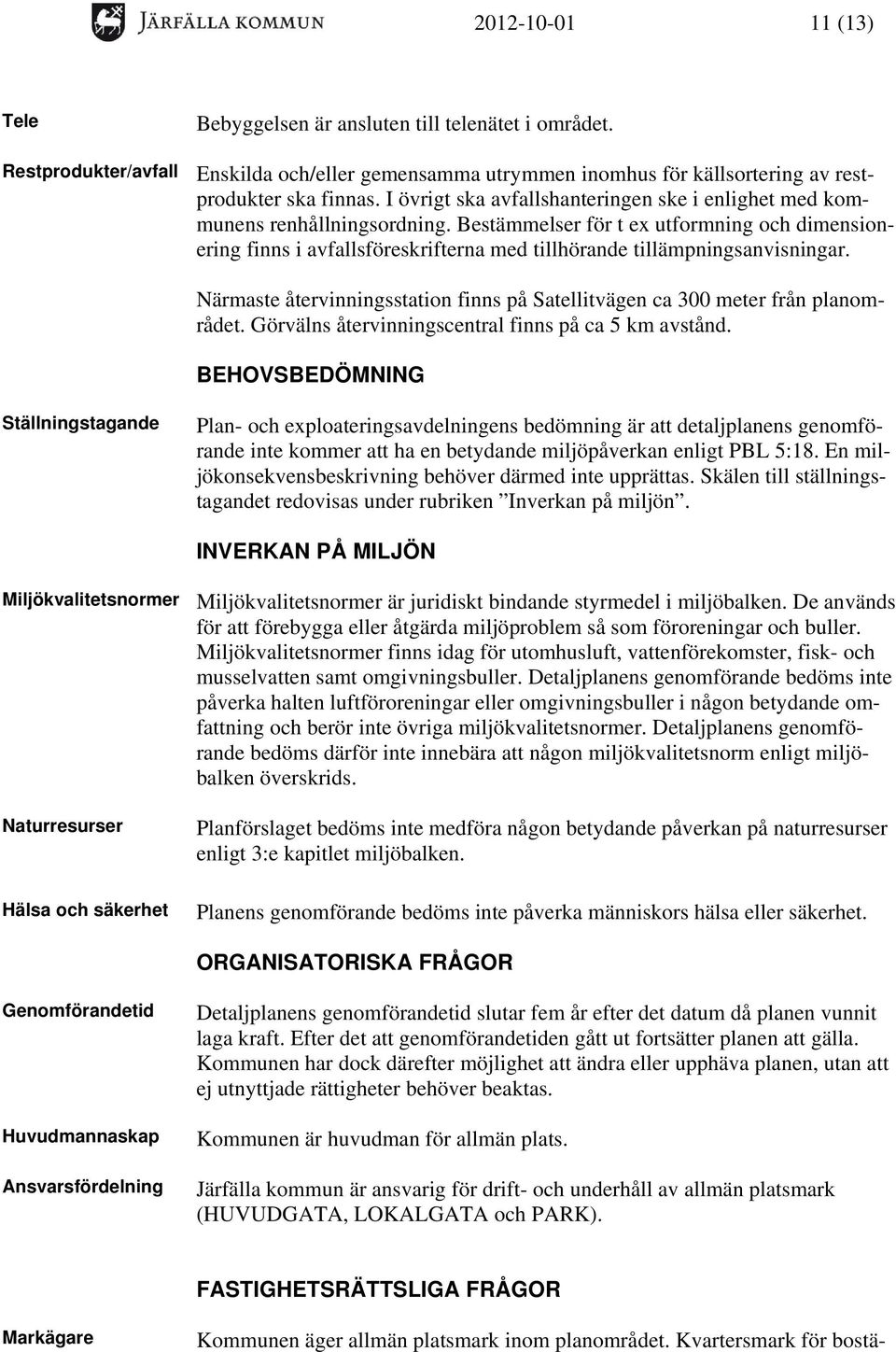 Bestämmelser för t ex utformning och dimensionering finns i avfallsföreskrifterna med tillhörande tillämpningsanvisningar.