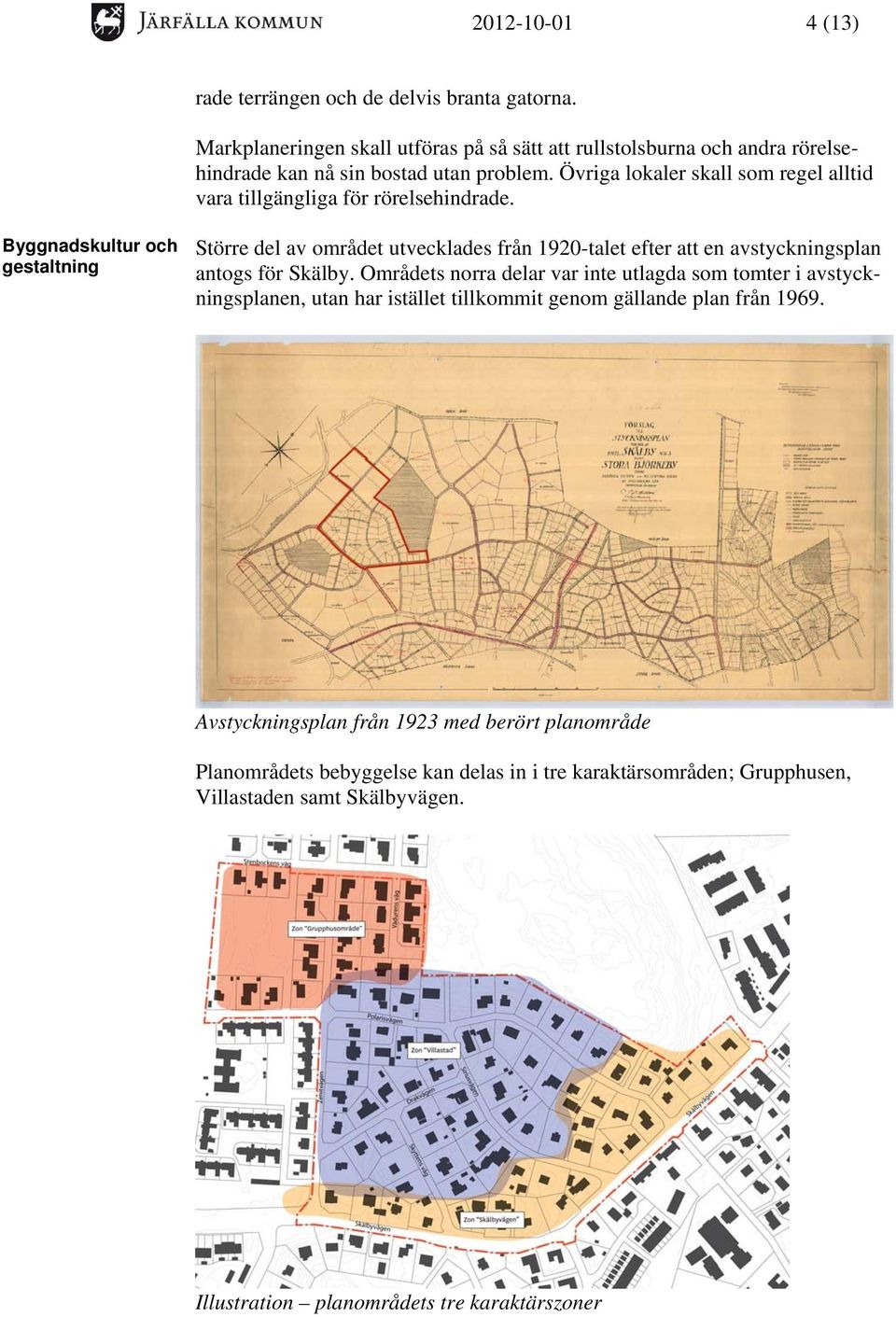 Övriga lokaler skall som regel alltid vara tillgängliga för rörelsehindrade.