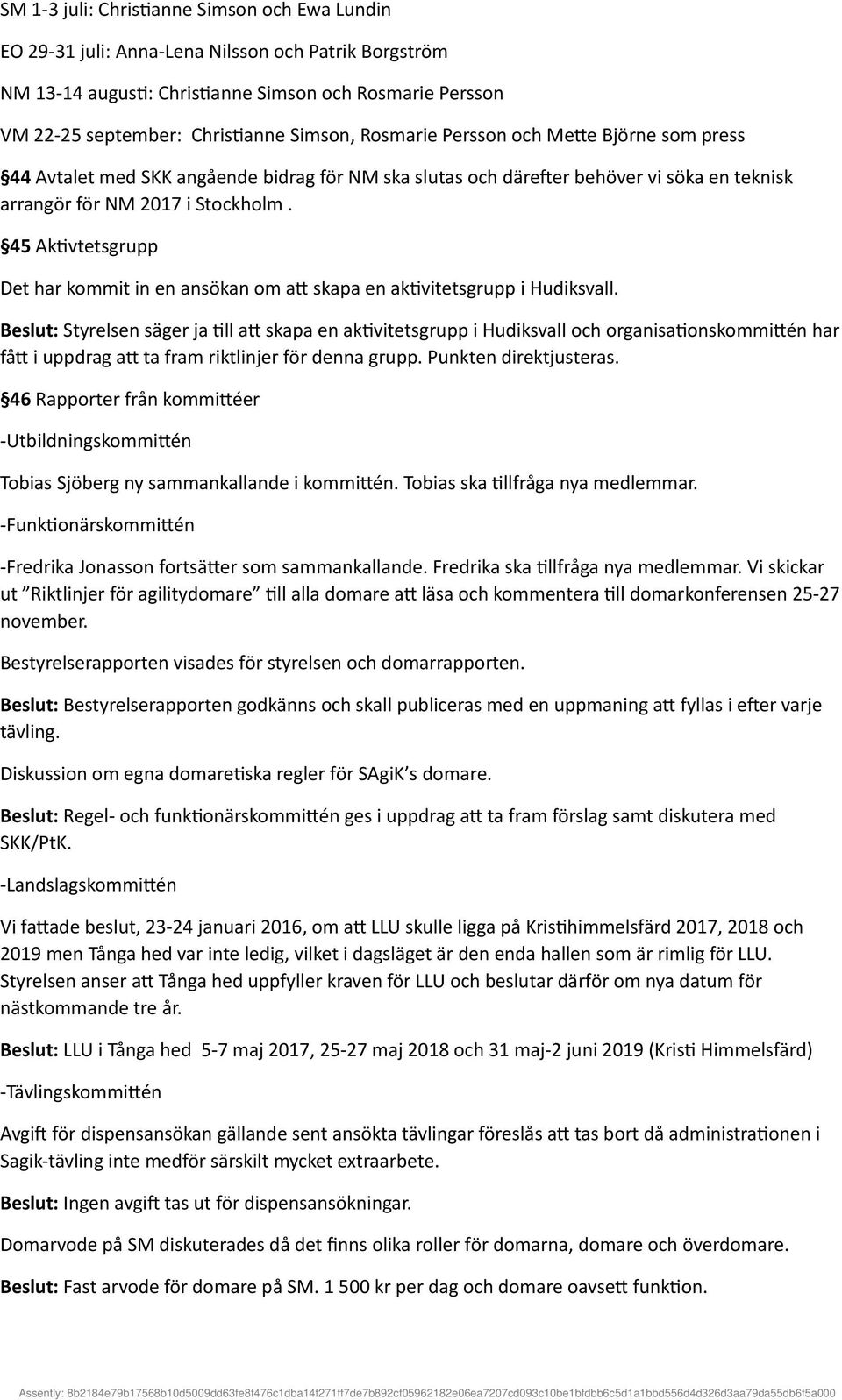 45 Aktivtetsgrupp Det har kommit in en ansökan om att skapa en aktivitetsgrupp i Hudiksvall.