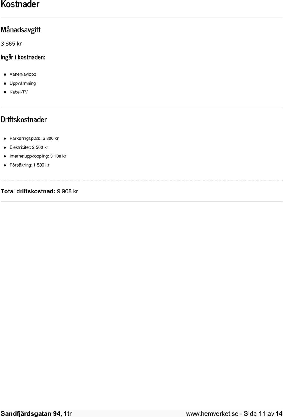 Elektricitet: 2 500 kr Internetuppkoppling: 3 108 kr Försäkring:
