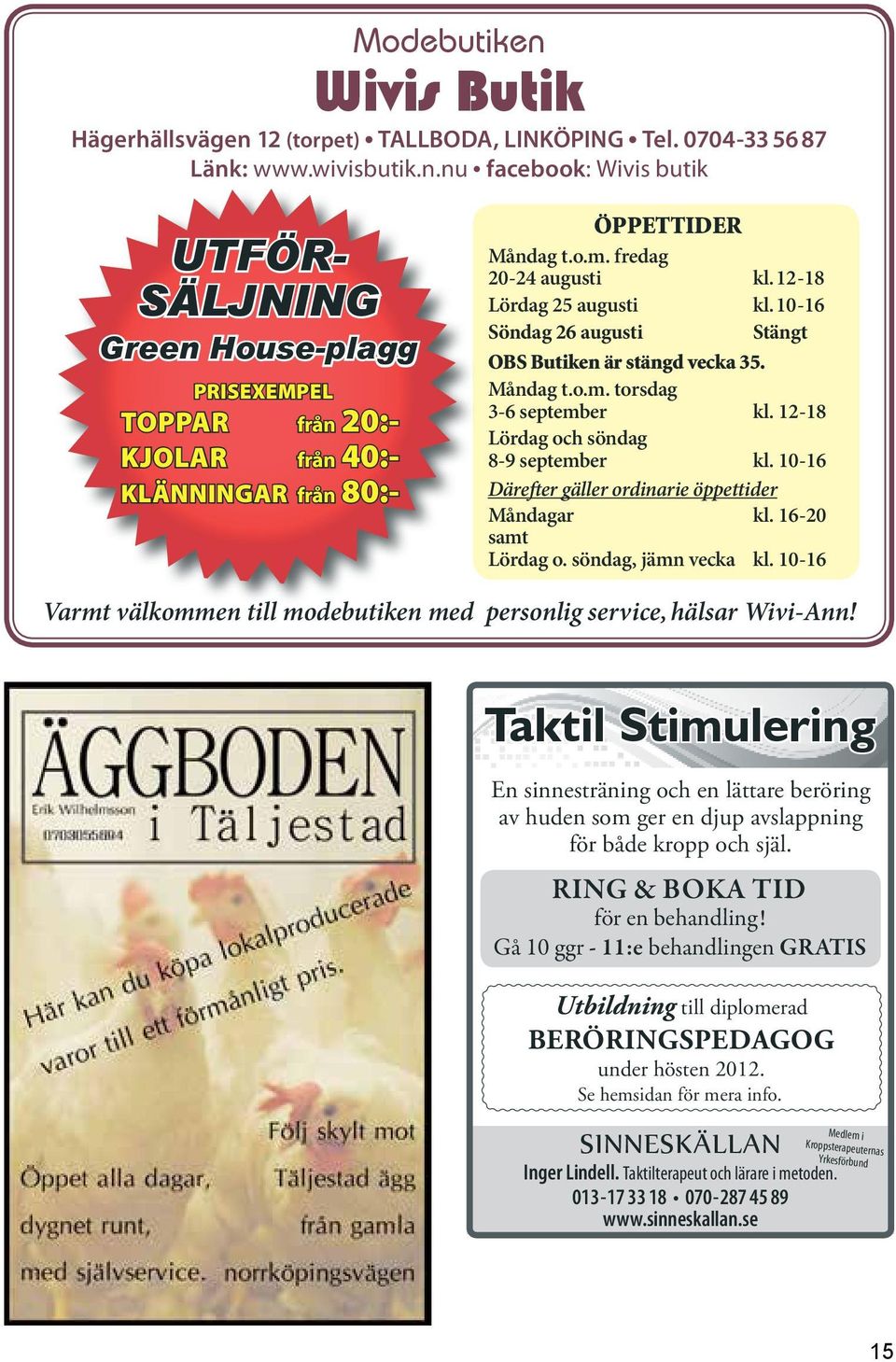 12-18 Lördag och söndag 8-9 september kl. 10-16 Därefter gäller ordinarie öppettider Måndagar kl. 16-20 samt Lördag o. söndag, jämn vecka kl.