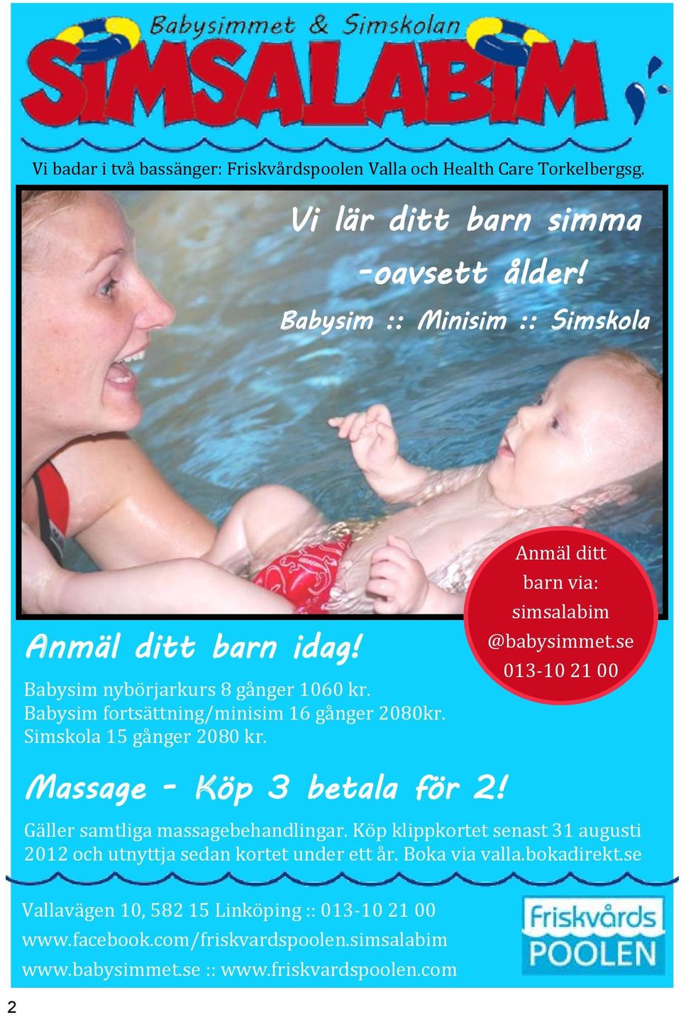 Simskola 15 gånger 2080 kr. Anmäl ditt barn via: simsalabim @babysimmet.se 013-10 21 00 Massage - Köp 3 betala för 2! Gäller samtliga massagebehandlingar.