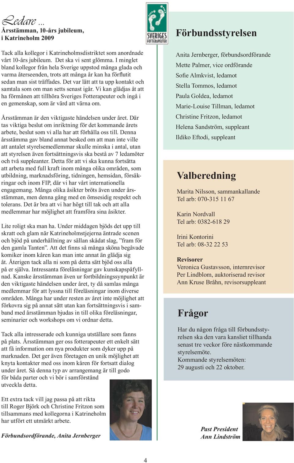 Det var lätt att ta upp kontakt och samtala som om man setts senast igår. Vi kan glädjas åt att ha förmånen att tillhöra Sveriges Fotterapeuter och ingå i en gemenskap, som är värd att värna om.