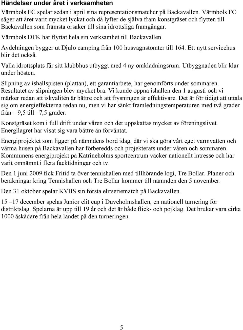 Värmbols DFK har flyttat hela sin verksamhet till Backavallen. Avdelningen bygger ut Djulö camping från 100 husvagnstomter till 164. Ett nytt servicehus blir det också.