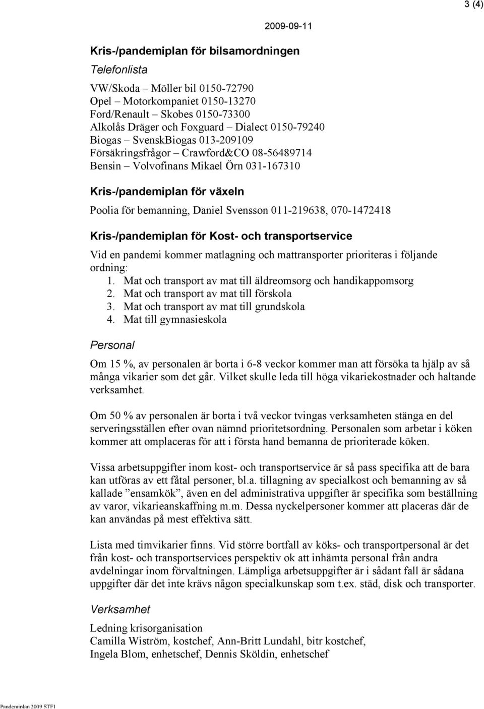 011-219638, 070-1472418 Kris-/pandemiplan för Kost- och transportservice Vid en pandemi kommer matlagning och mattransporter prioriteras i följande ordning: 1.