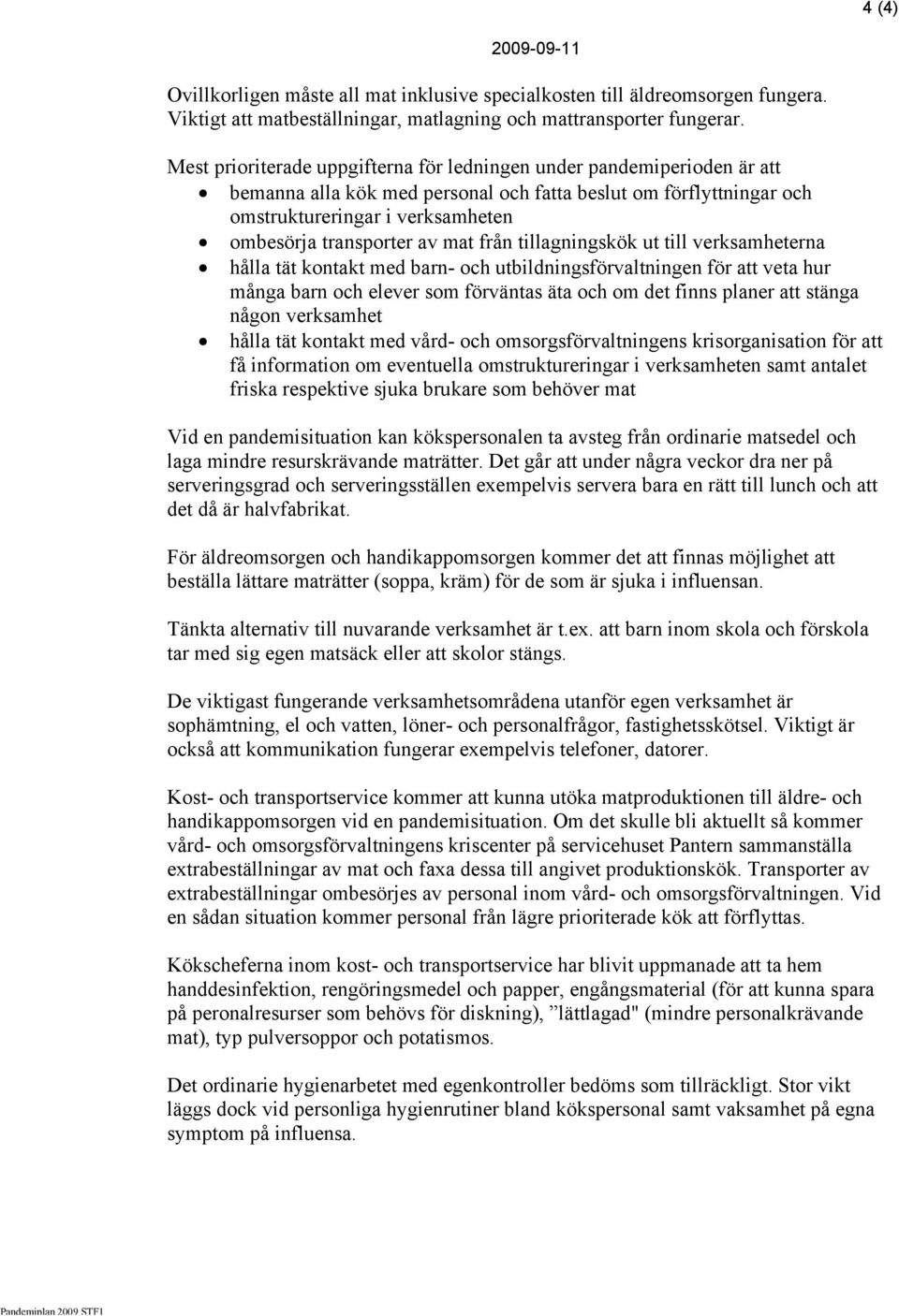 mat från tillagningskök ut till verksamheterna hålla tät kontakt med barn- och utbildningsförvaltningen för att veta hur många barn och elever som förväntas äta och om det finns planer att stänga