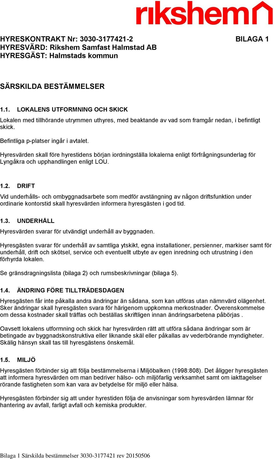 DRIFT Vid underhålls- och ombyggnadsarbete som medför avstängning av någon driftsfunktion under ordinarie kontorstid skall hyresvärden informera hyresgästen i god tid. 1.3.