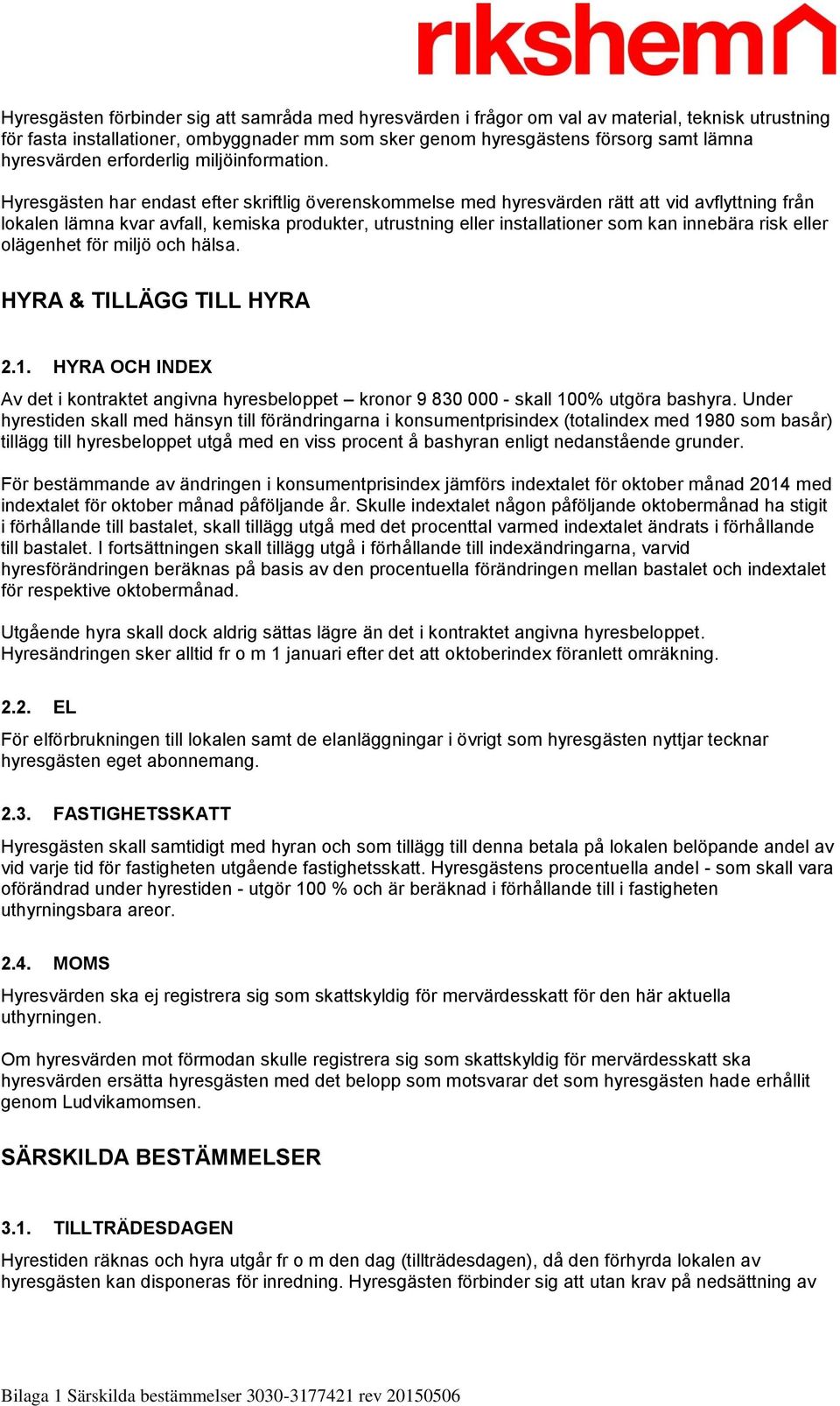 Hyresgästen har endast efter skriftlig överenskommelse med hyresvärden rätt att vid avflyttning från lokalen lämna kvar avfall, kemiska produkter, utrustning eller installationer som kan innebära