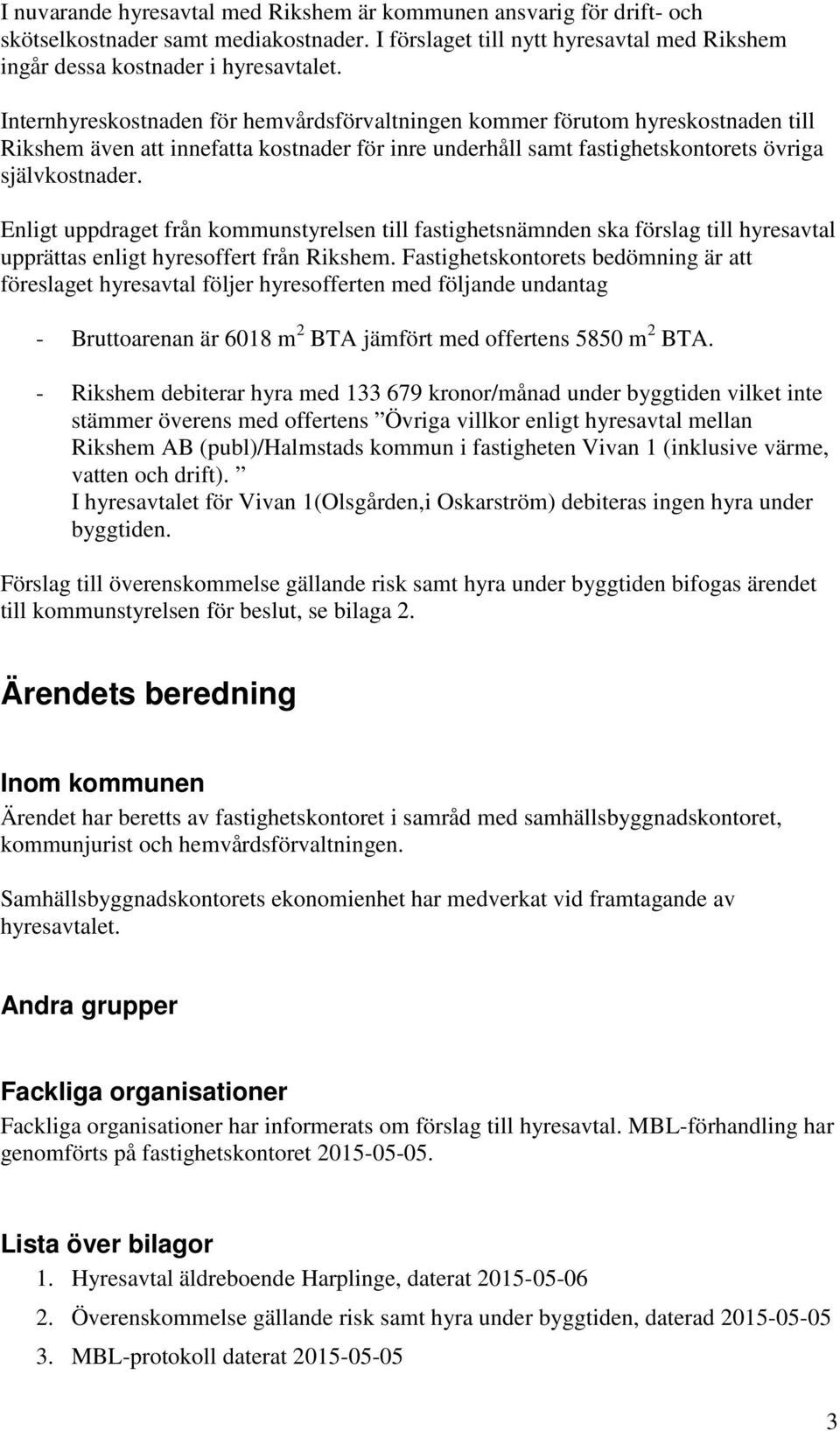 Enligt uppdraget från kommunstyrelsen till fastighetsnämnden ska förslag till hyresavtal upprättas enligt hyresoffert från Rikshem.