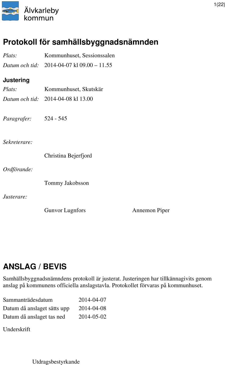 00 Paragrafer: 524-545 Sekreterare: Christina Bejerfjord Ordförande: Tommy Jakobsson Justerare: Gunvor Lugnfors Annemon Piper ANSLAG / BEVIS