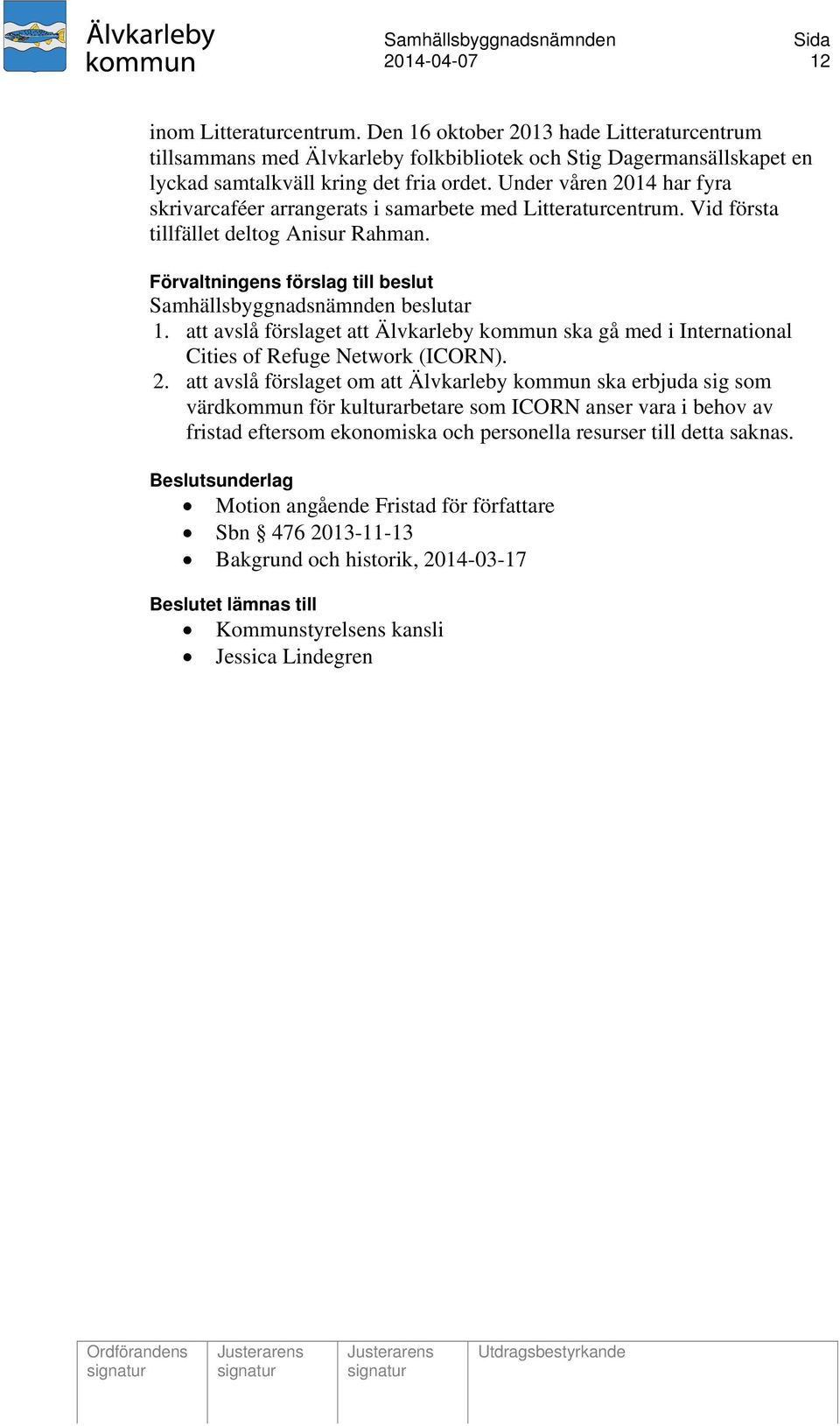 Förvaltningens förslag till beslut Samhällsbyggnadsnämnden beslutar 1. att avslå förslaget att Älvkarleby kommun ska gå med i International Cities of Refuge Network (ICORN). 2.