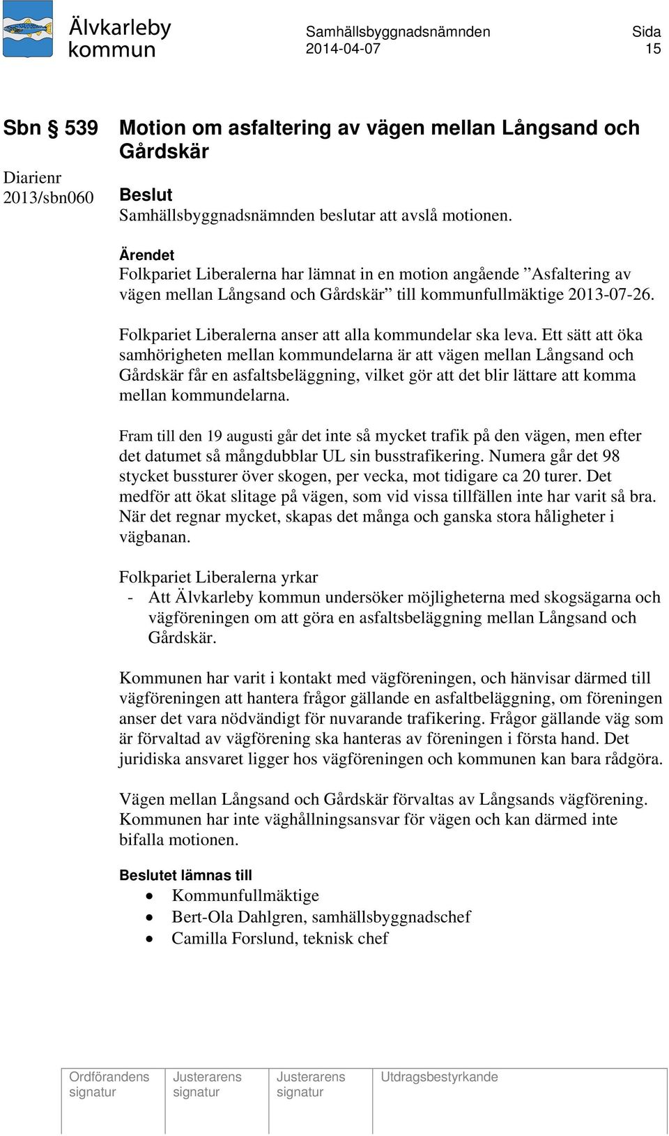 Ett sätt att öka samhörigheten mellan kommundelarna är att vägen mellan Långsand och Gårdskär får en asfaltsbeläggning, vilket gör att det blir lättare att komma mellan kommundelarna.