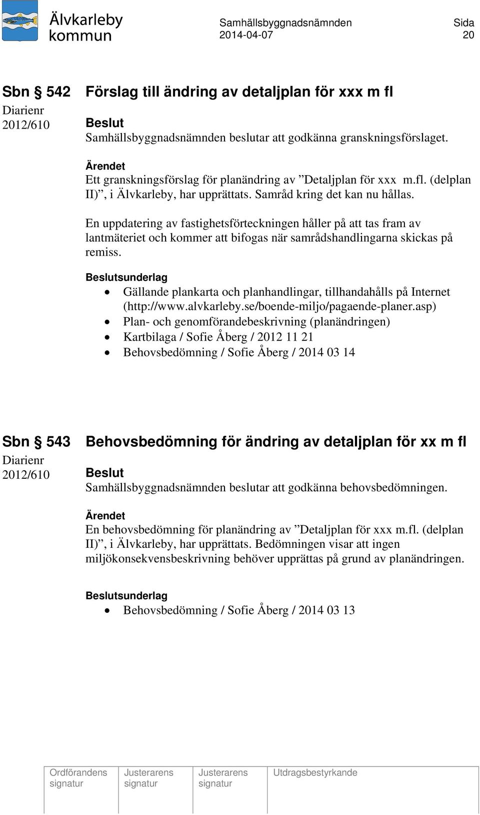 En uppdatering av fastighetsförteckningen håller på att tas fram av lantmäteriet och kommer att bifogas när samrådshandlingarna skickas på remiss.