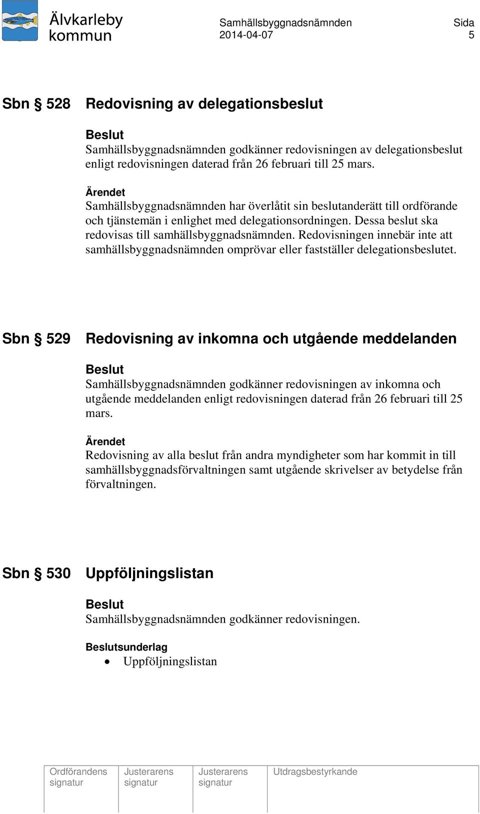 Redovisningen innebär inte att samhällsbyggnadsnämnden omprövar eller fastställer delegationsbeslutet.