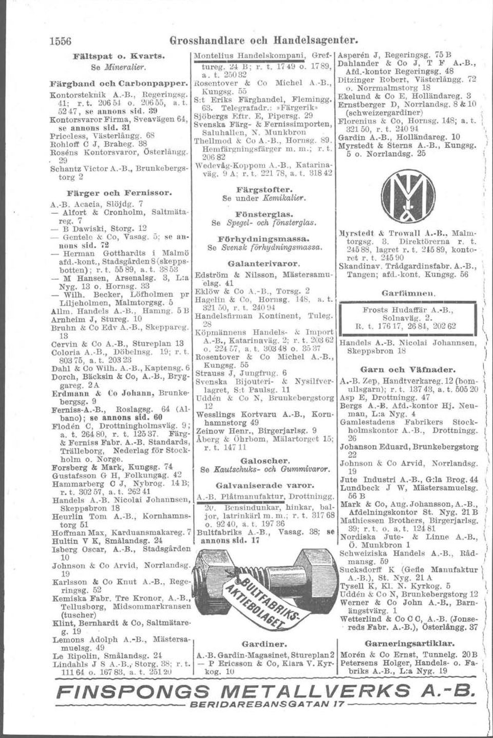 ., Brunkebergstorg 2 Grosshandlare och Handelsagenter. l:lontelius Handelskompani, Cervin & Co A.-B., Stureplan 13 A.~B., Katarinaväg. 2; r. t. 20362 Handels A.-B. Nicolai Johannsen Ooloria A.-B., Döbelnsg.