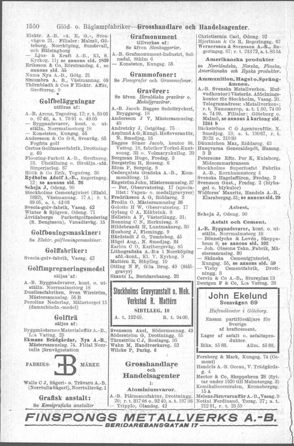 9 c Golfbeläggningar utföras af: A.-B. Arcus, Tegnersg. 12; r. t. 5905 o. 6746, a. t. 7091 o. 4905 - Byggnadsvaror, kont. o. utställn. Norrmalmstorg 18 - Konststen, Kungsg.