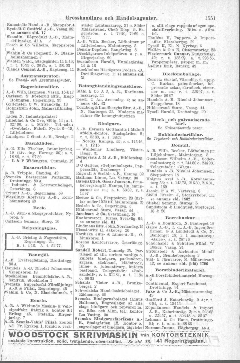 Becker, Löfholmen pr affär, Klarabergag. 29 /resch & Co Wilhelm, Skeppsbron Liljebolmen, Malmtorgsg. 5 Tysell K, Kl. N. Kyrkog, 5 " 4, Bensin-Depöten, Bengårdag. 8 wallen & C:o E, Observatorieg.