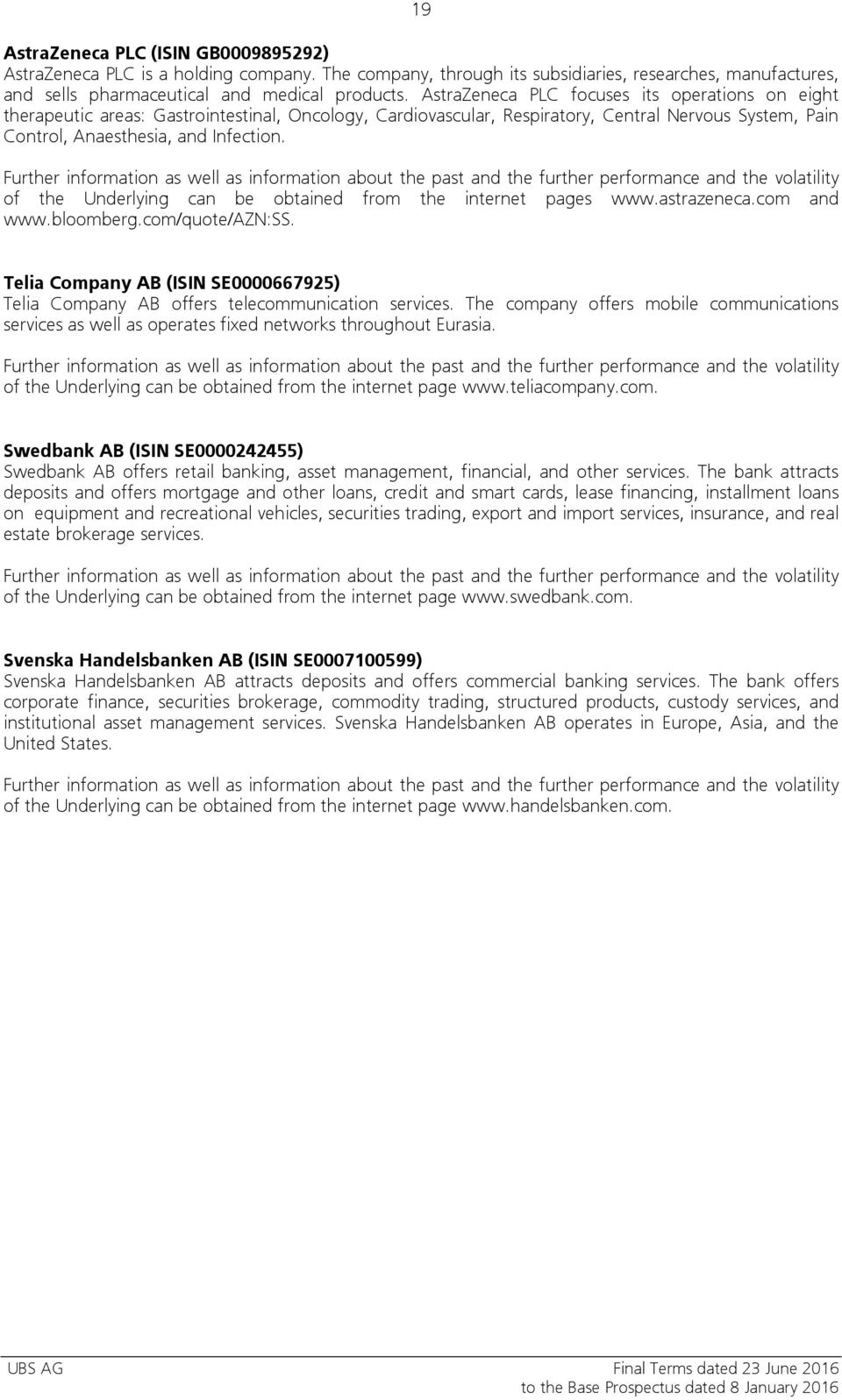 Further information as well as information about the past and the further performance and the volatility of the Underlying can be obtained from the internet pages www.astrazeneca.com and www.