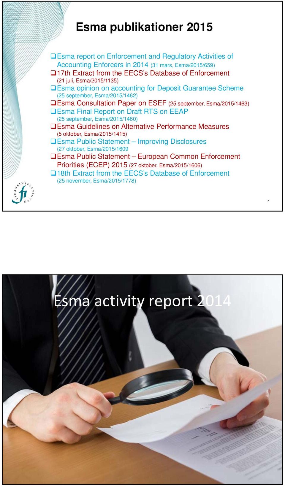 EEAP (25 september, Esma/2015/1460) Esma Guidelines on Alternative Performance Measures (5 oktober, Esma/2015/1415) Esma Public Statement Improving Disclosures (27 oktober, Esma/2015/1609 Esma Public