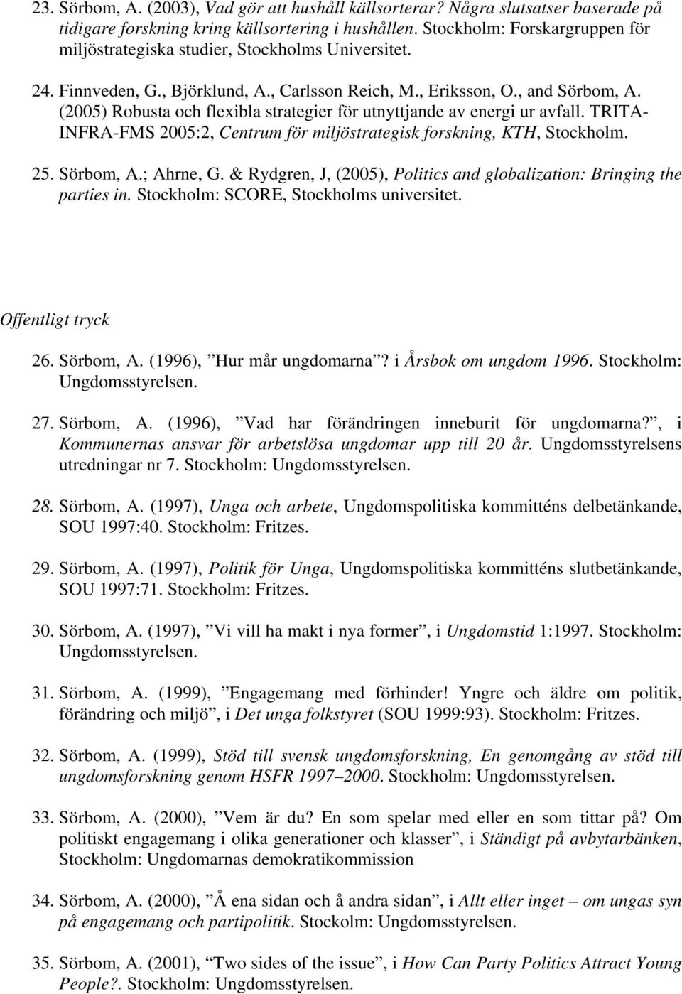 (2005) Robusta och flexibla strategier för utnyttjande av energi ur avfall. TRITA- INFRA-FMS 2005:2, Centrum för miljöstrategisk forskning, KTH, Stockholm. 25. Sörbom, A.; Ahrne, G.