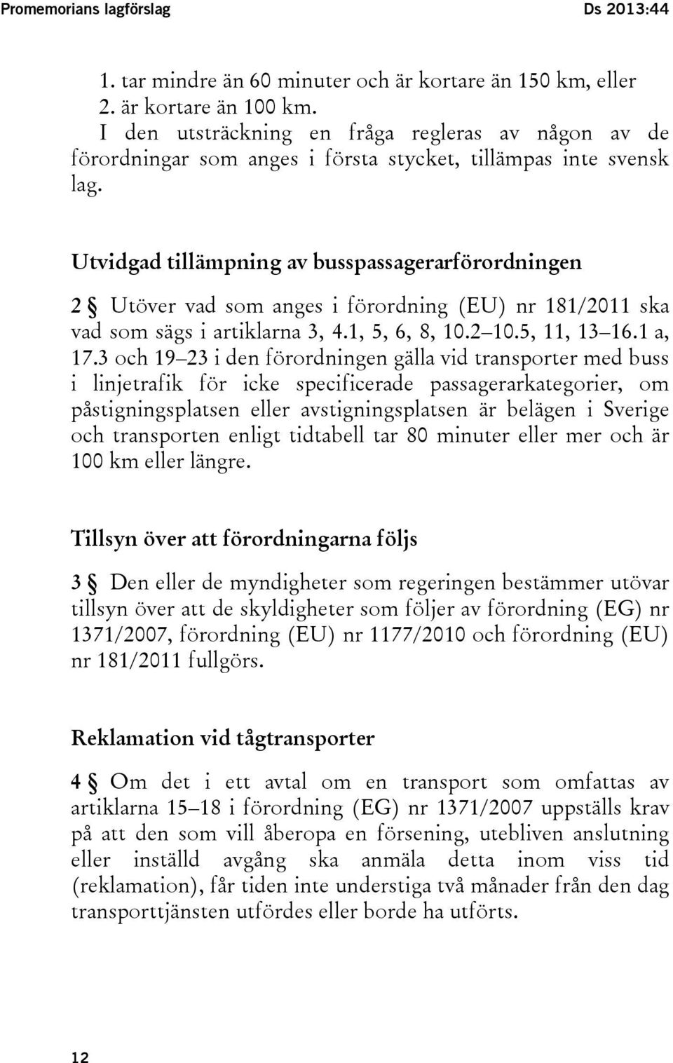 Utvidgad tillämpning av busspassagerarförordningen 2 Utöver vad som anges i förordning (EU) nr 181/2011 ska vad som sägs i artiklarna 3, 4.1, 5, 6, 8, 10.2 10.5, 11, 13 16.1 a, 17.