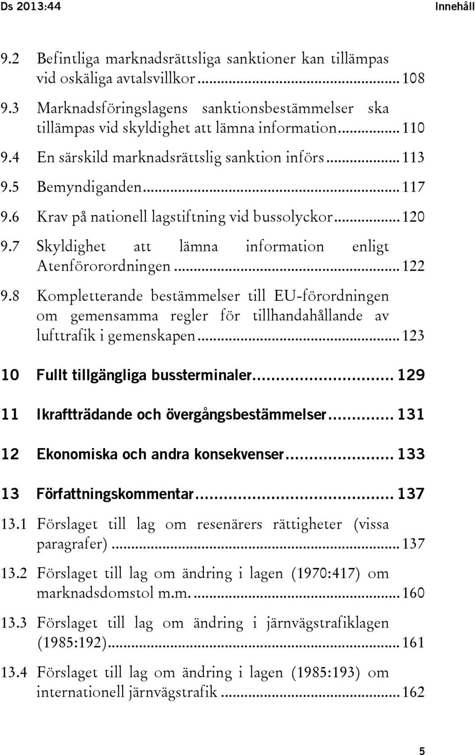 6 Krav på nationell lagstiftning vid bussolyckor... 120 9.7 Skyldighet att lämna information enligt Atenförorordningen... 122 9.