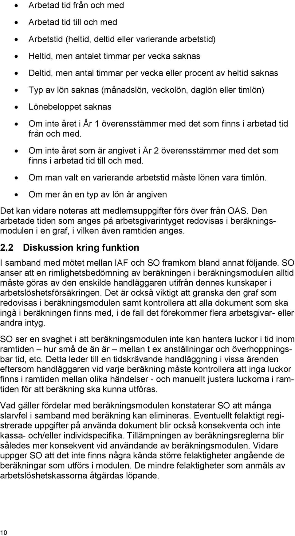 Om inte året som är angivet i År 2 överensstämmer med det som finns i arbetad tid till och med. Om man valt en varierande arbetstid måste lönen vara timlön.