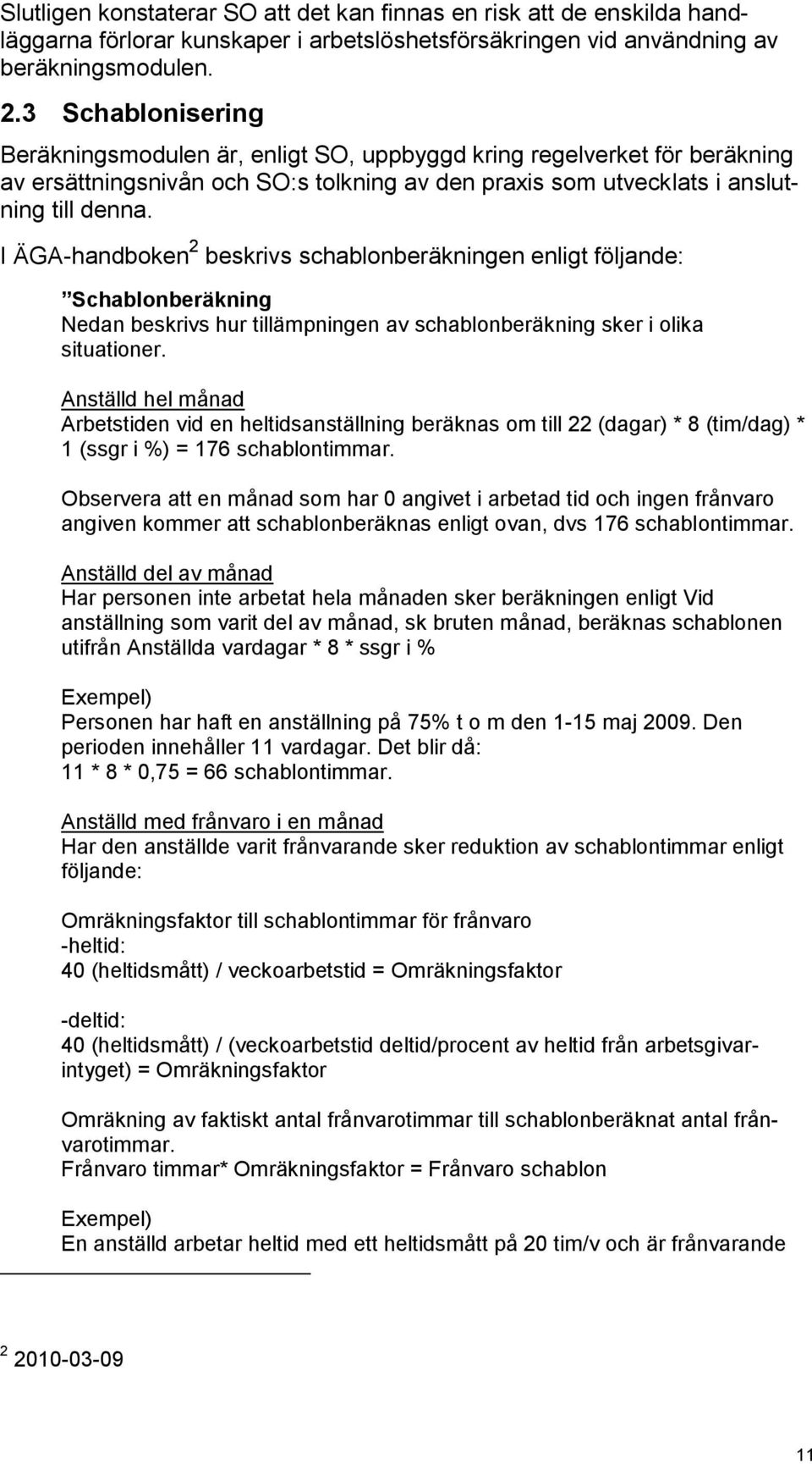 I ÄGA-handboken 2 beskrivs schablonberäkningen enligt följande: Schablonberäkning Nedan beskrivs hur tillämpningen av schablonberäkning sker i olika situationer.