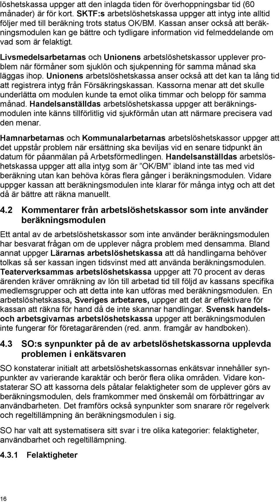 Livsmedelsarbetarnas och Unionens arbetslöshetskassor upplever problem när förmåner som sjuklön och sjukpenning för samma månad ska läggas ihop.