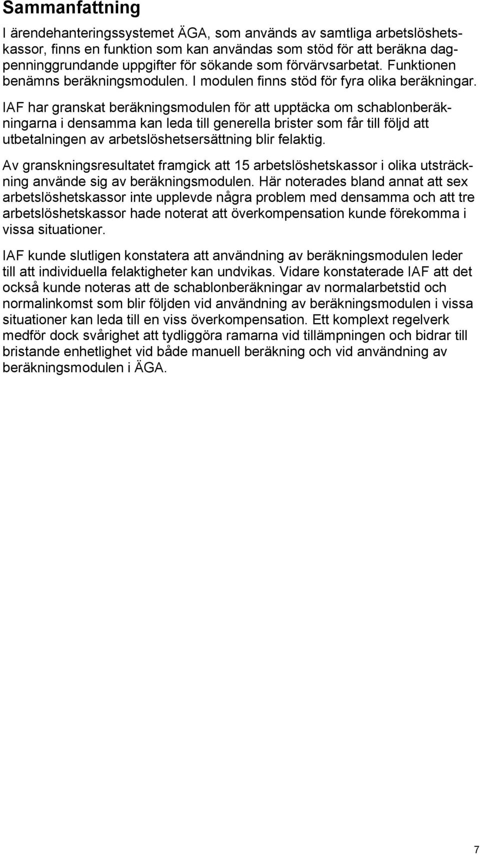 IAF har granskat beräkningsmodulen för att upptäcka om schablonberäkningarna i densamma kan leda till generella brister som får till följd att utbetalningen av arbetslöshetsersättning blir felaktig.