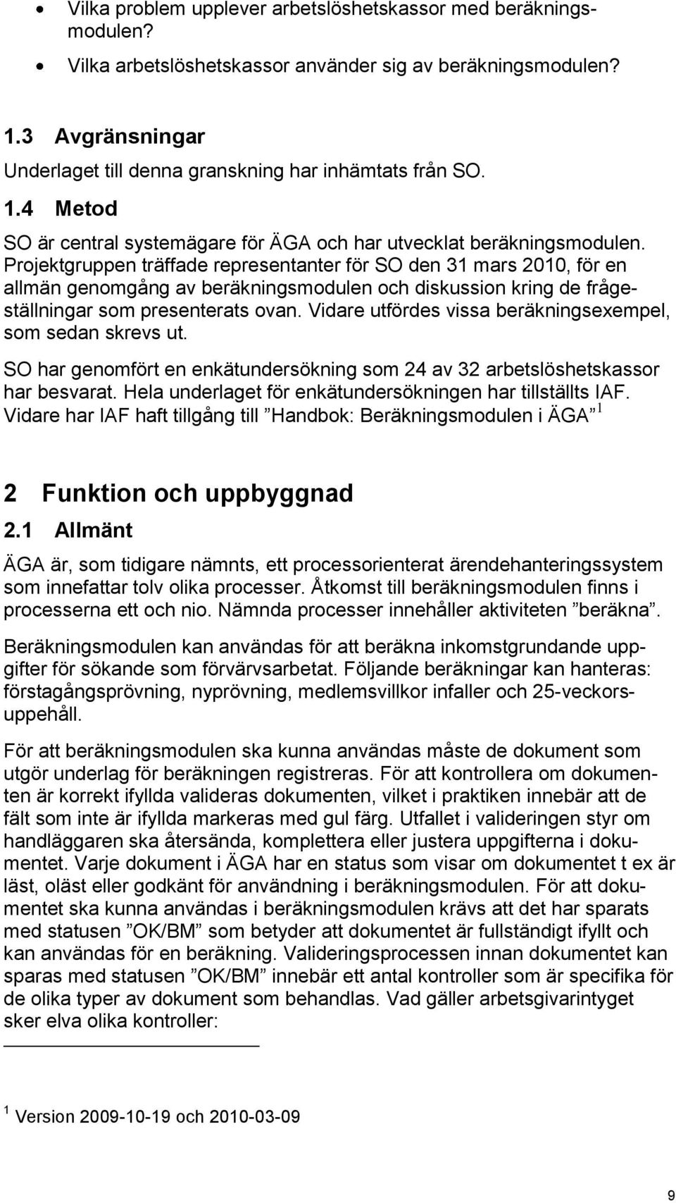 Projektgruppen träffade representanter för SO den 31 mars 2010, för en allmän genomgång av beräkningsmodulen och diskussion kring de frågeställningar som presenterats ovan.