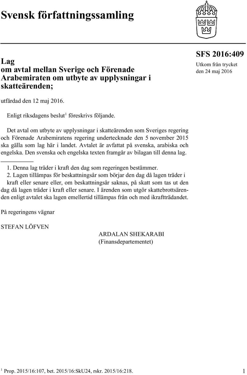 Det avtal om utbyte av upplysningar i skatteärenden som Sveriges regering och Förenade Arabemiratens regering undertecknade den 5 november 2015 ska gälla som lag här i landet.