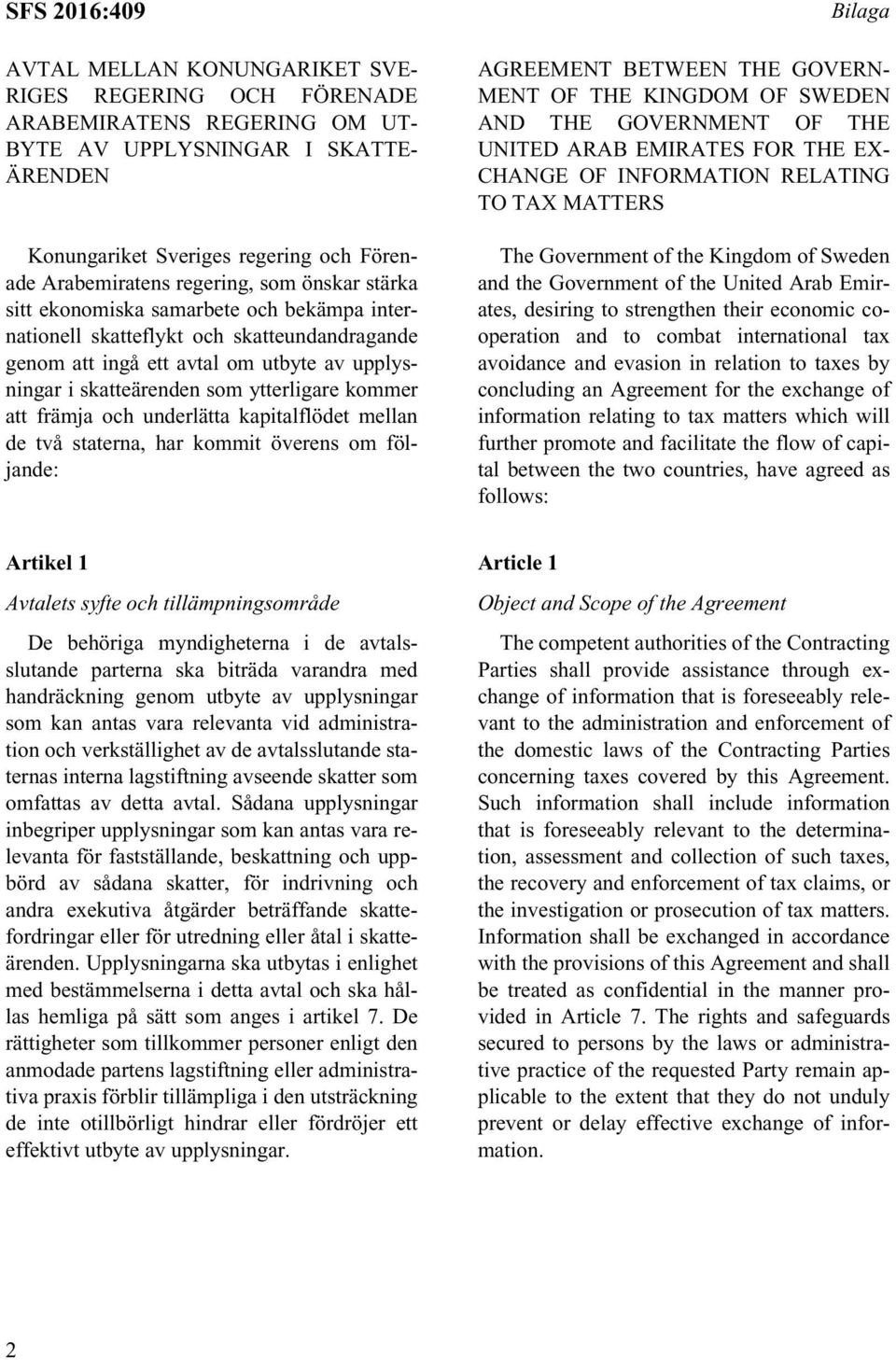 främja och underlätta kapitalflödet mellan de två staterna, har kommit överens om följande: Bilaga AGREEMENT BETWEEN THE GOVERN- MENT OF THE KINGDOM OF SWEDEN AND THE GOVERNMENT OF THE UNITED ARAB