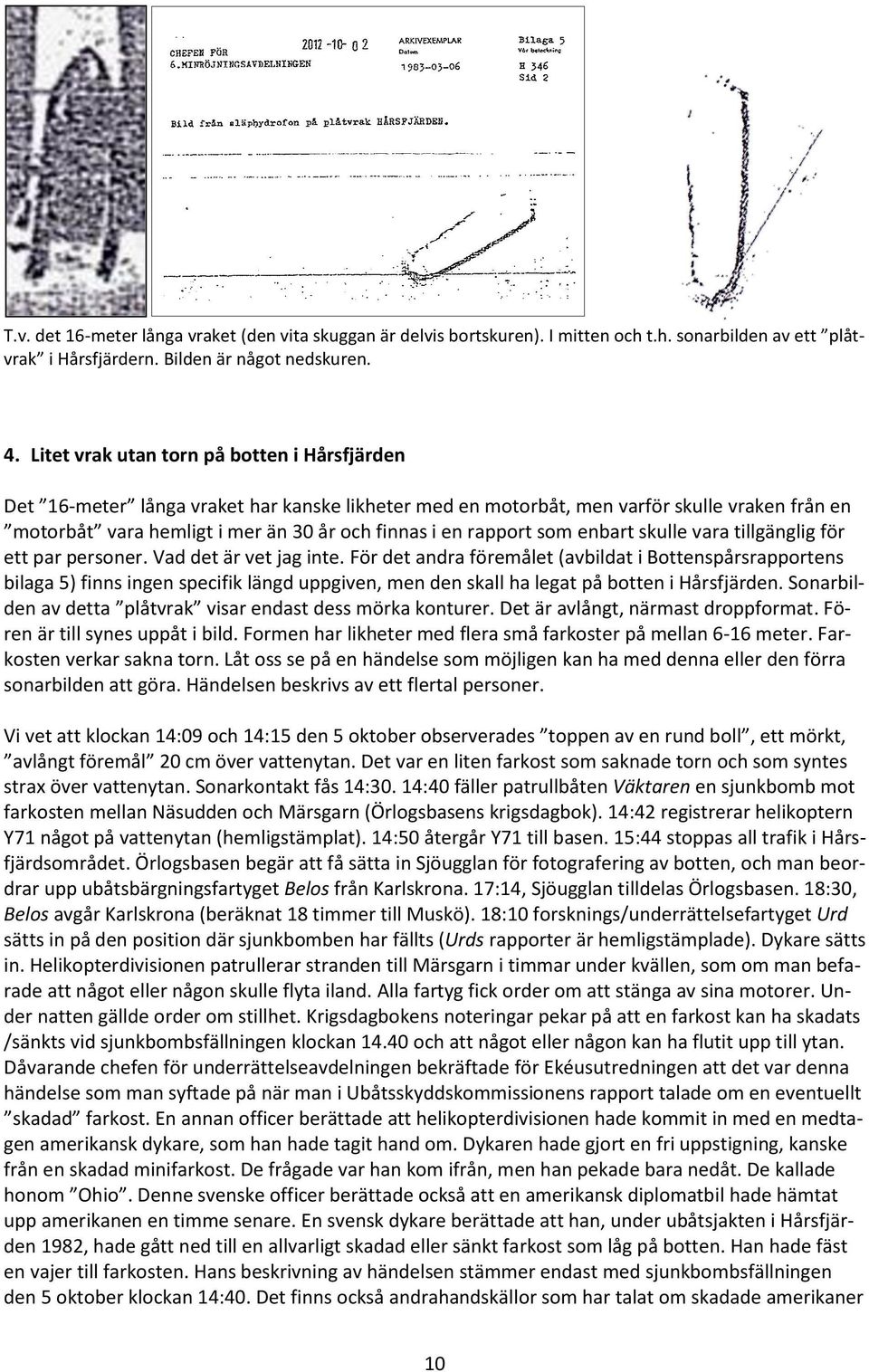 rapport som enbart skulle vara tillgänglig för ett par personer. Vad det är vet jag inte.