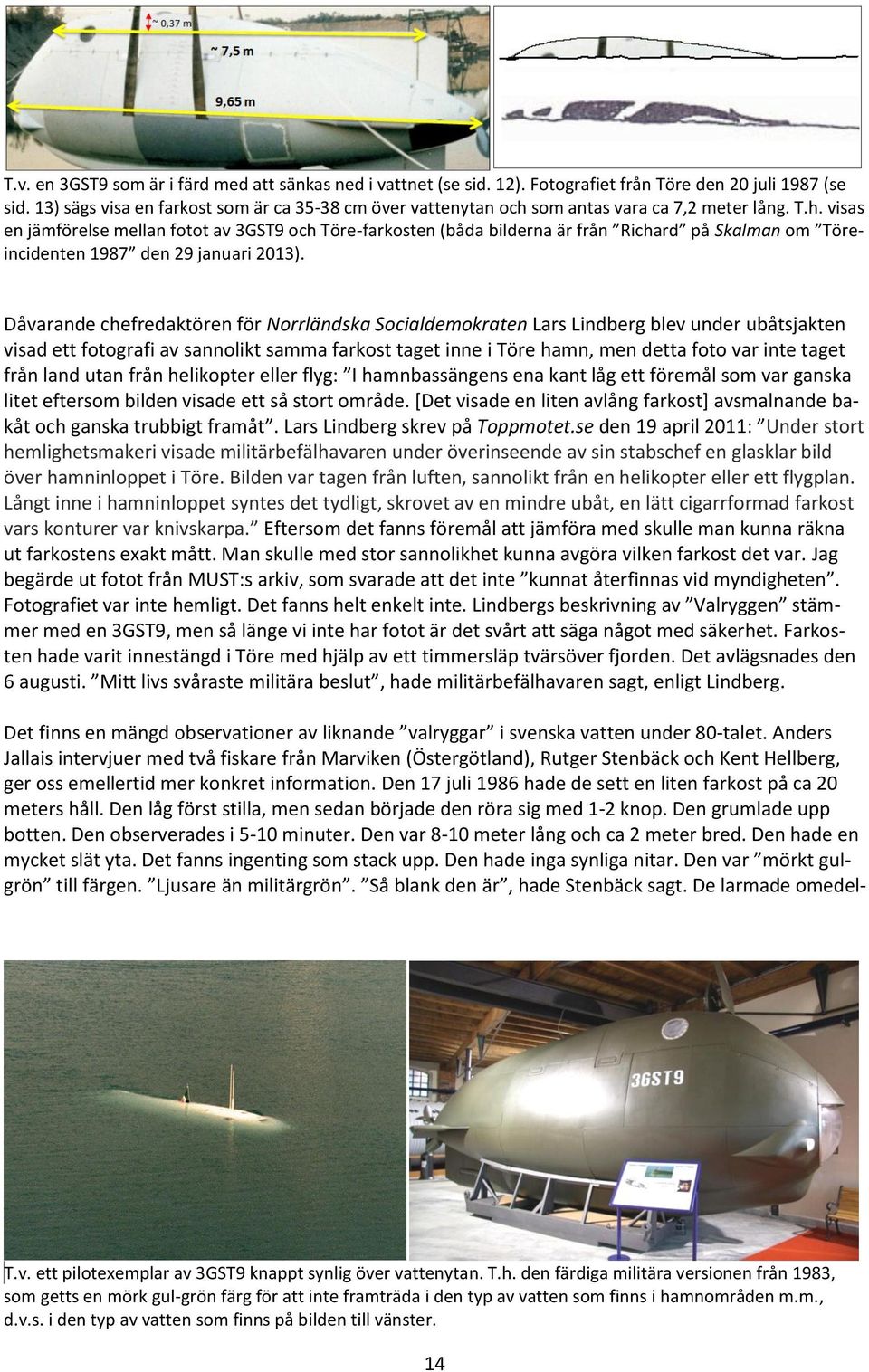 som antas vara ca 7,2 meter lång. T.h. visas en jämförelse mellan fotot av 3GST9 och Töre-farkosten (båda bilderna är från Richard på Skalman om Töreincidenten 1987 den 29 januari 2013).