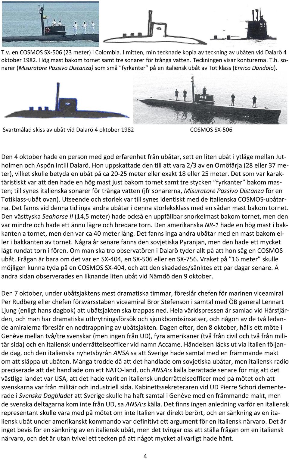 Svartmålad skiss av ubåt vid Dalarö 4 oktober 1982 COSMOS SX-506 Den 4 oktober hade en person med god erfarenhet från ubåtar, sett en liten ubåt i ytläge mellan Jutholmen och Aspön intill Dalarö.