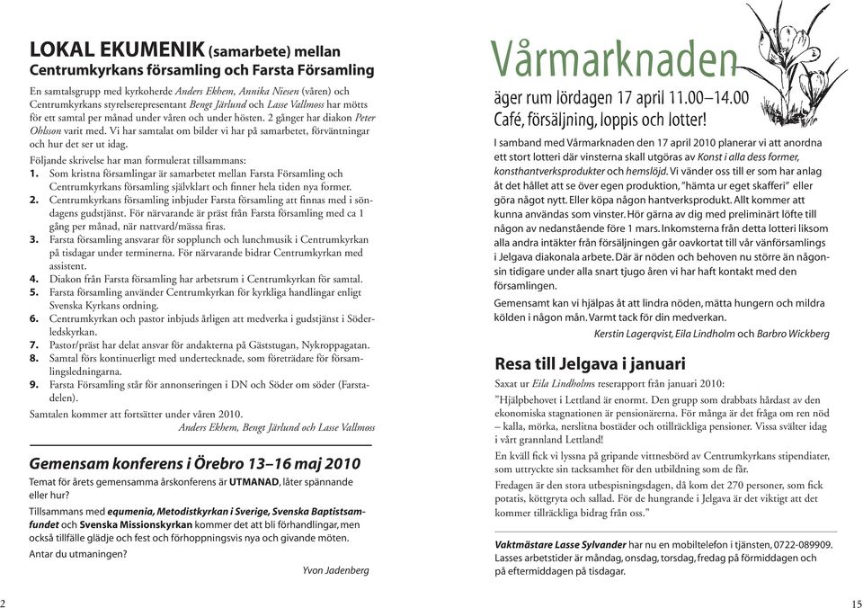 Vi har samtalat om bilder vi har på samarbetet, förväntningar och hur det ser ut idag. Följande skrivelse har man formulerat tillsammans: 1.