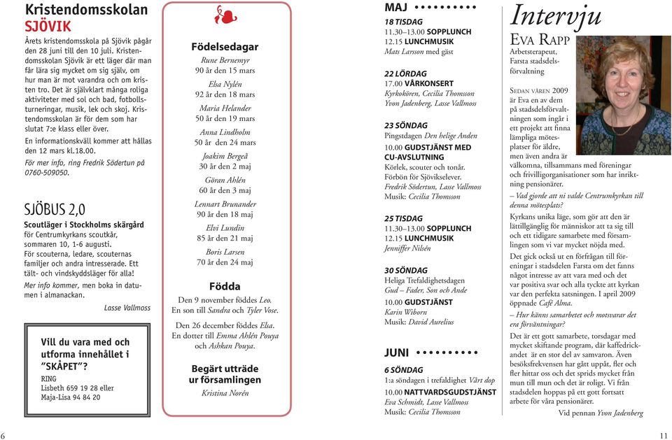 Det är självklart många roliga aktiviteter med sol och bad, fotbollsturneringar, musik, lek och skoj. Kristendomsskolan är för dem som har slutat 7:e klass eller över.