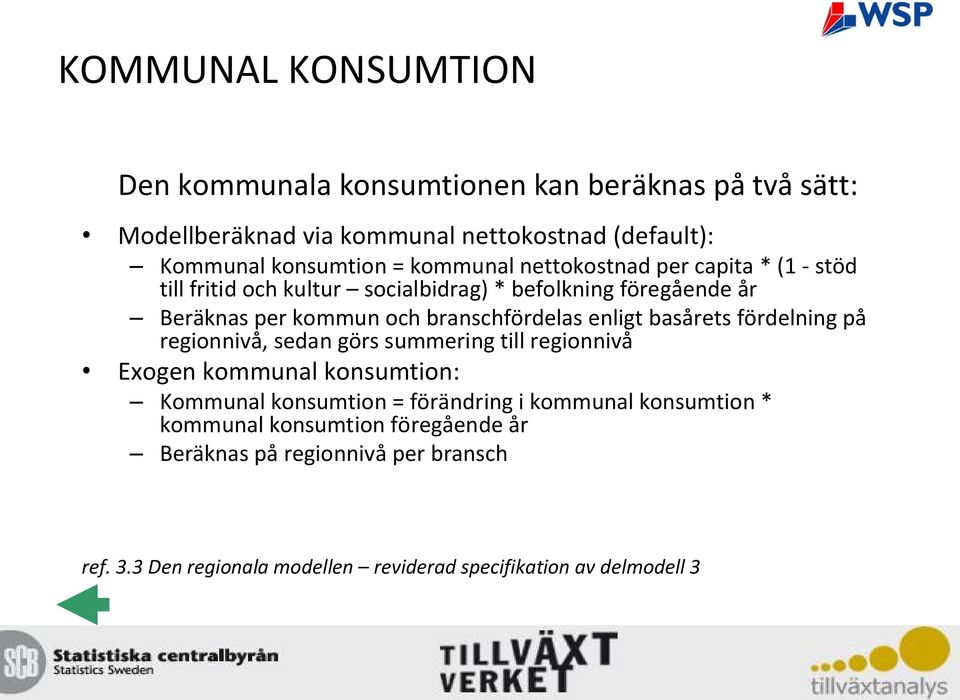 enligt basårets fördelning på regionnivå, sedan görs summering till regionnivå Exogen kommunal konsumtion: Kommunal konsumtion = förändring i