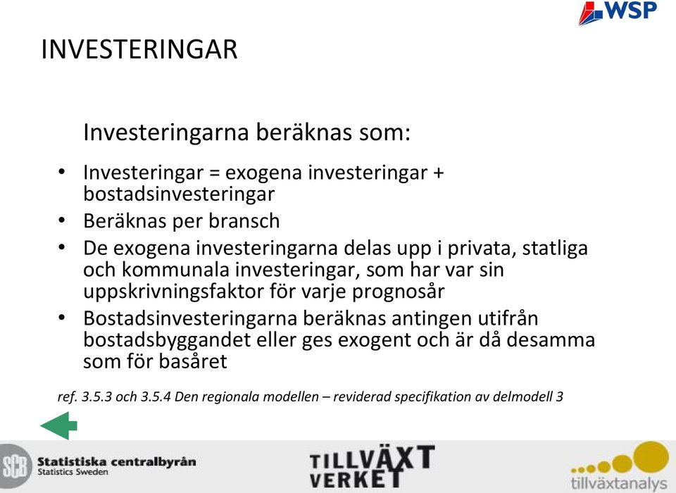 uppskrivningsfaktor för varje prognosår Bostadsinvesteringarna beräknas antingen utifrån bostadsbyggandet eller ges