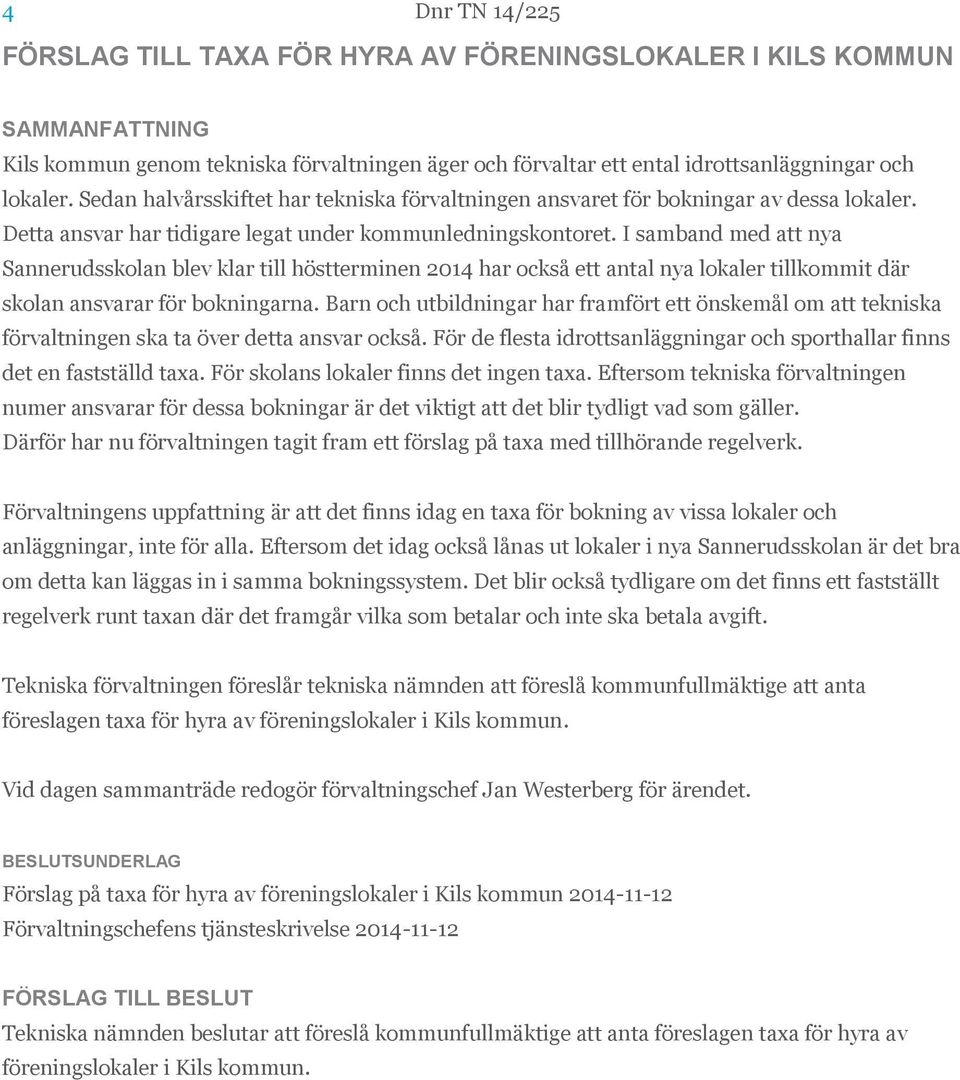 I samband med att nya Sannerudsskolan blev klar till höstterminen 2014 har också ett antal nya lokaler tillkommit där skolan ansvarar för bokningarna.