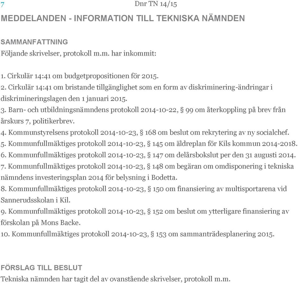 Barn- och utbildningsnämndens protokoll 2014-10-22, 99 om återkoppling på brev från årskurs 7, politikerbrev. 4. Kommunstyrelsens protokoll 2014-10-23, 168 om beslut om rekrytering av ny socialchef.