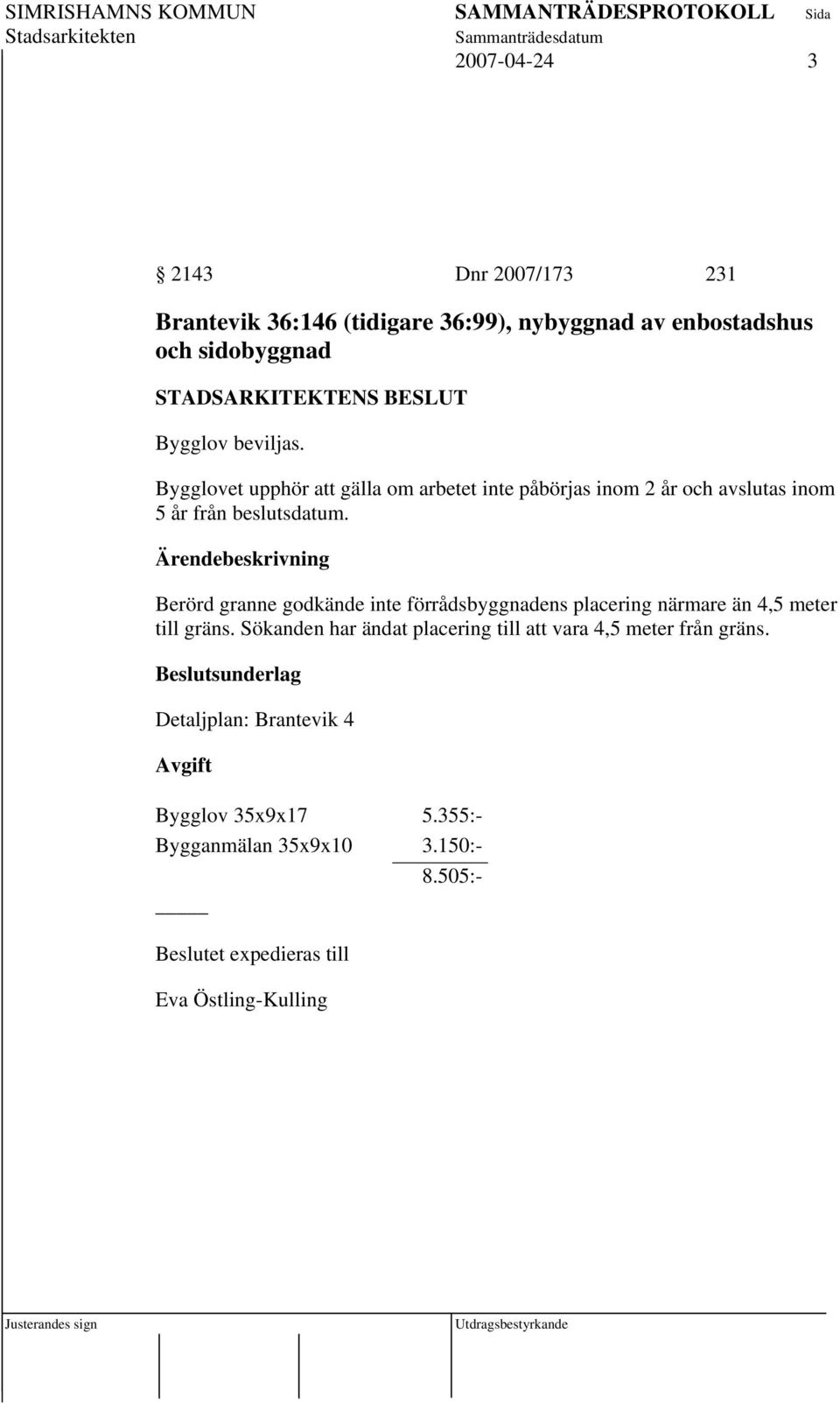 närmare än 4,5 meter till gräns. Sökanden har ändat placering till att vara 4,5 meter från gräns.