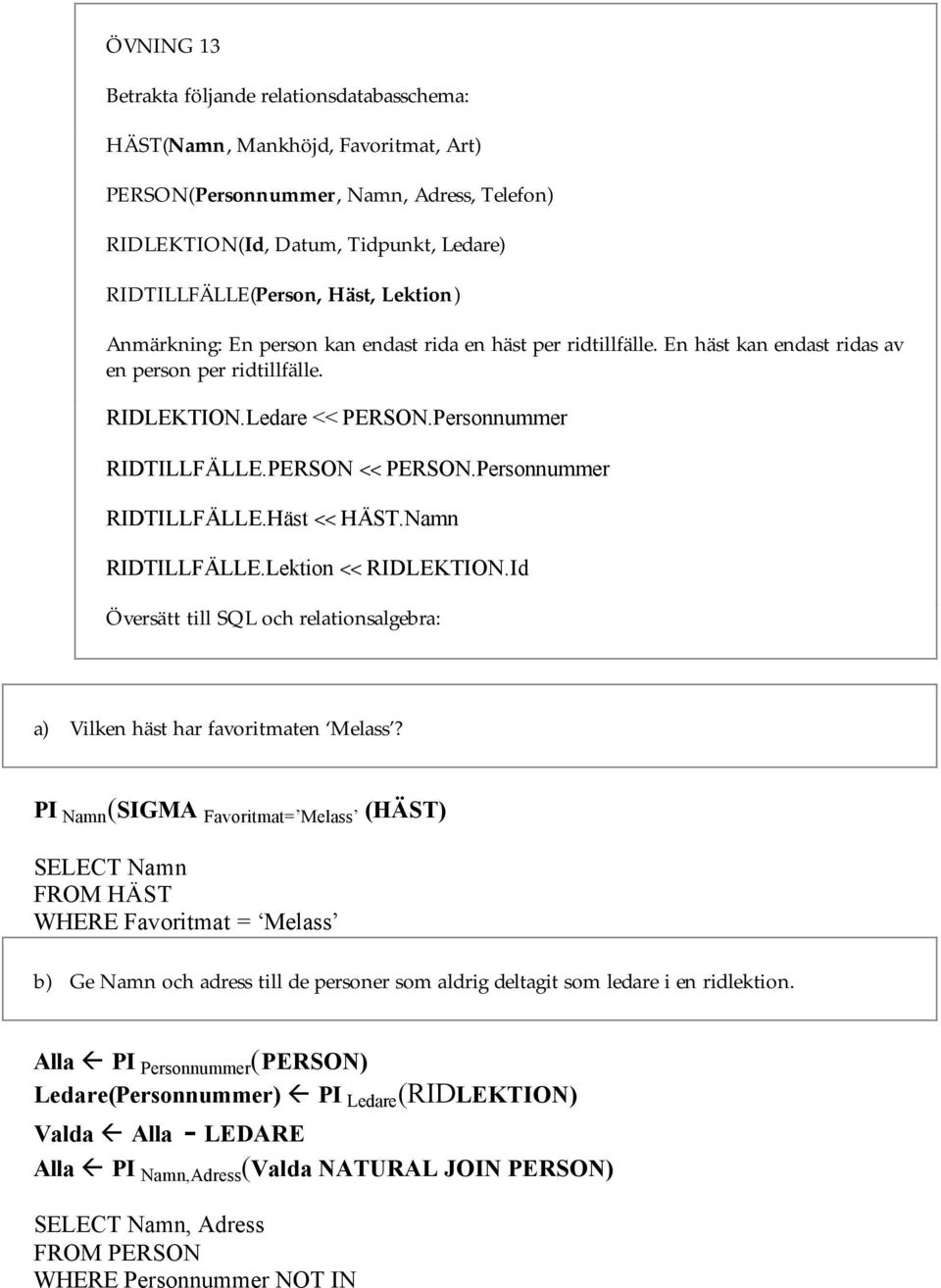 Personnummer RIDTILLFÄLLE.Häst << HÄST.Namn RIDTILLFÄLLE.Lektion << RIDLEKTION.Id Översätt till SQL och relationsalgebra: a Vilken häst har favoritmaten Melass?