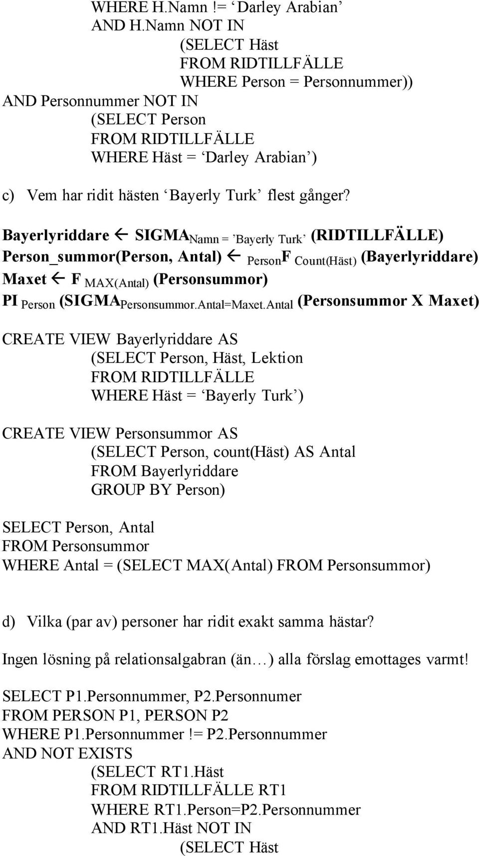 Antal (Personsummor X Maxet CREATE VIEW Bayerlyriddare AS (SELECT Person, Häst, Lektion FROM RIDTILLFÄLLE WHERE Häst = Bayerly Turk CREATE VIEW Personsummor AS (SELECT Person, count(häst AS Antal