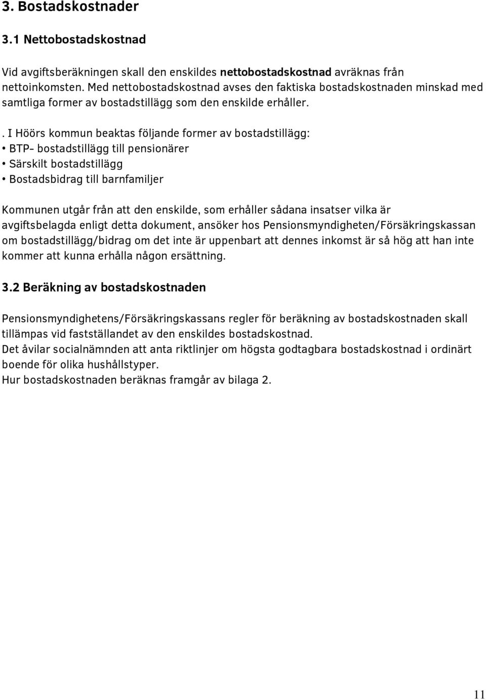 . I Höörs kommun beaktas följande former av bostadstillägg: BTP- bostadstillägg till pensionärer Särskilt bostadstillägg Bostadsbidrag till barnfamiljer Kommunen utgår från att den enskilde, som