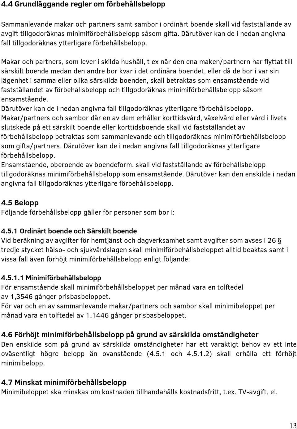 Makar och partners, som lever i skilda hushåll, t ex när den ena maken/partnern har flyttat till särskilt boende medan den andre bor kvar i det ordinära boendet, eller då de bor i var sin lägenhet i