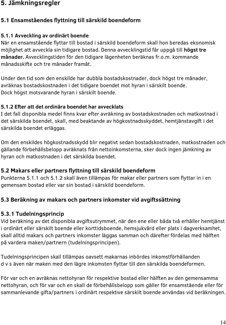 Under den tid som den enskilde har dubbla bostadskostnader, dock högst tre månader, avräknas bostadskostnaden i det tidigare boendet mot hyran i särskilt boende.